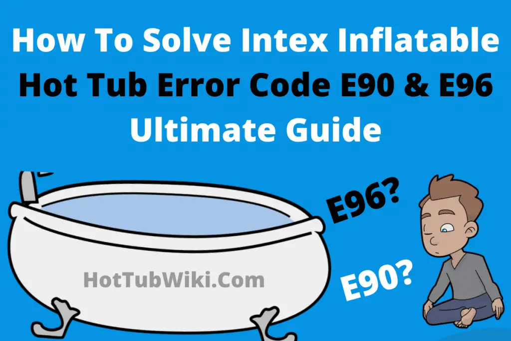Guaranteed Solved Intex PureSpa Hot Tub Error Code E90 & E96
