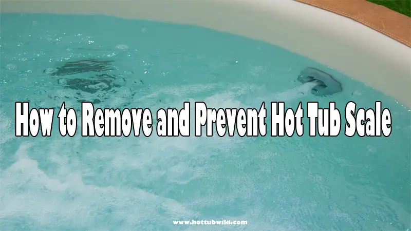 How to Remove and Prevent Hot Tub Scale